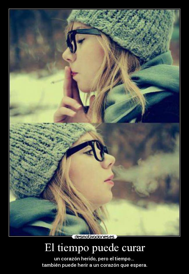 El tiempo puede curar - un corazón herido, pero el tiempo...
también puede herir a un corazón que espera.