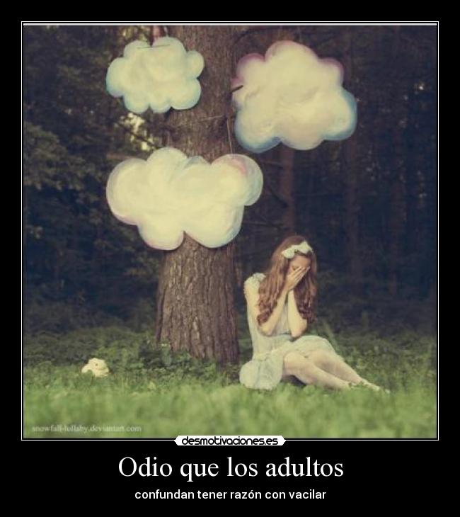Odio que los adultos - confundan tener razón con vacilar