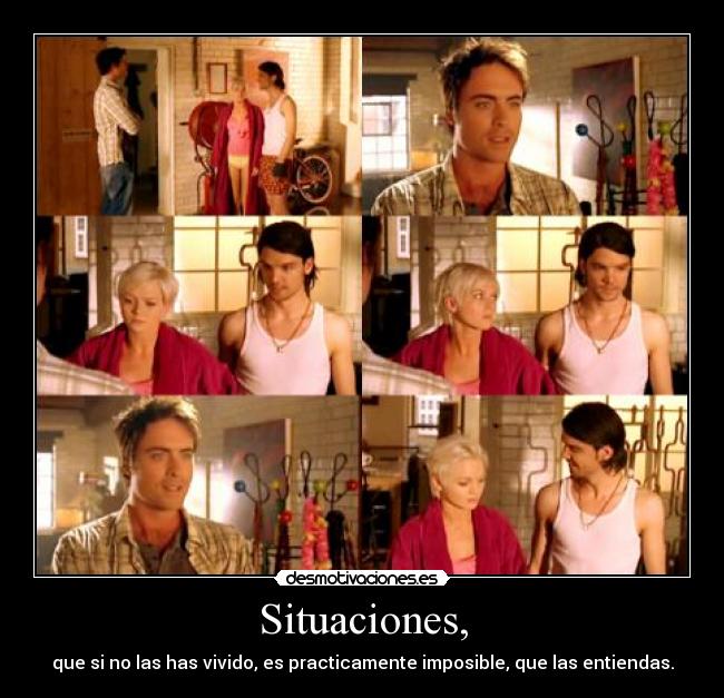 Situaciones, - que si no las has vivido, es practicamente imposible, que las entiendas.