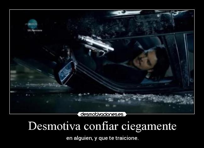 Desmotiva confiar ciegamente - en alguien, y que te traicione.