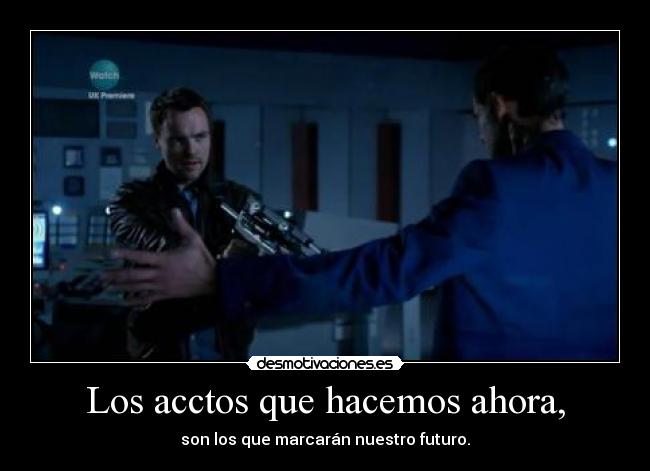 Los acctos que hacemos ahora, - son los que marcarán nuestro futuro.