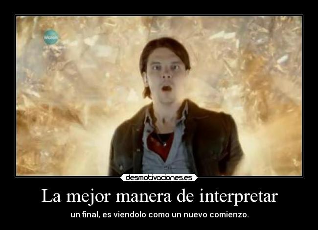 La mejor manera de interpretar - un final, es viendolo como un nuevo comienzo.