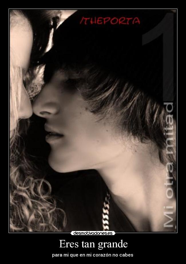 Eres tan grande - para mi que en mi corazón no cabes ♥