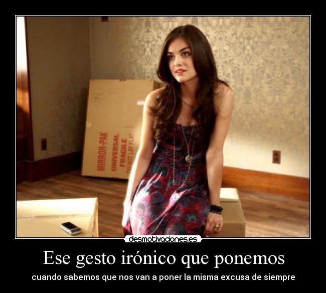 Ese gesto irónico que ponemos - cuando sabemos que nos van a poner la misma excusa de siempre