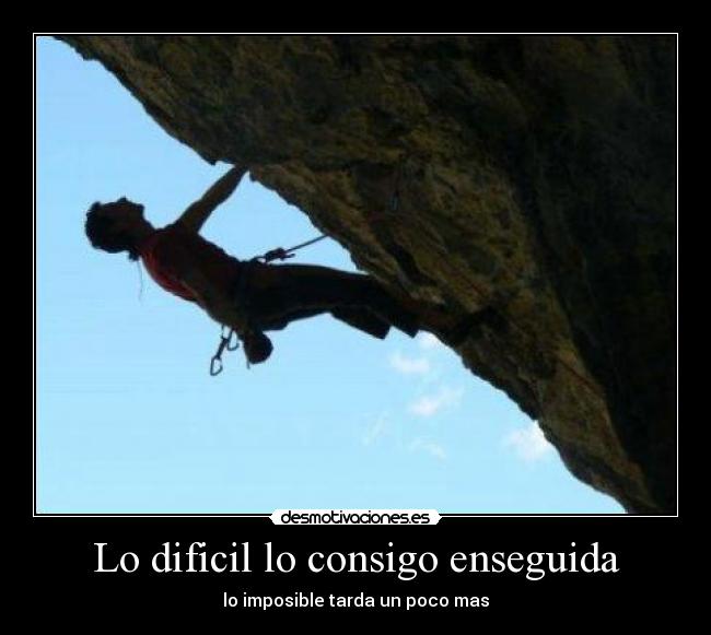 Lo dificil lo consigo enseguida -