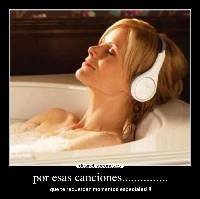 por esas canciones............... - que te recuerdan momentos especiales!!!!