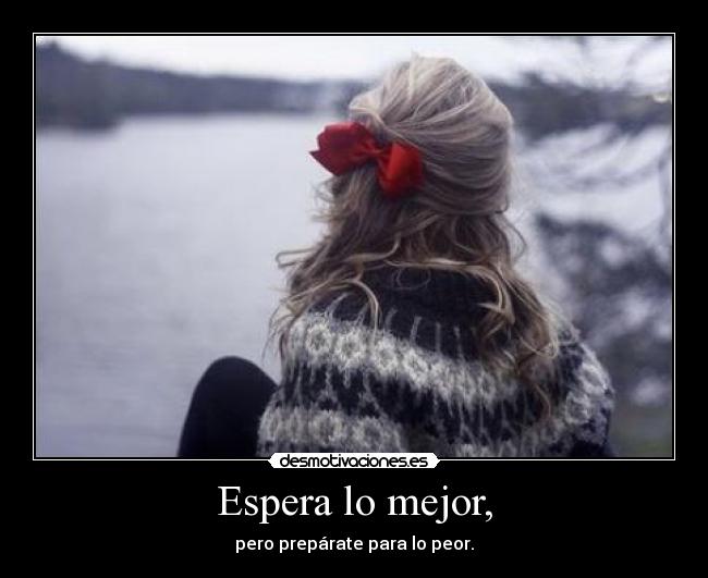 Espera lo mejor, -