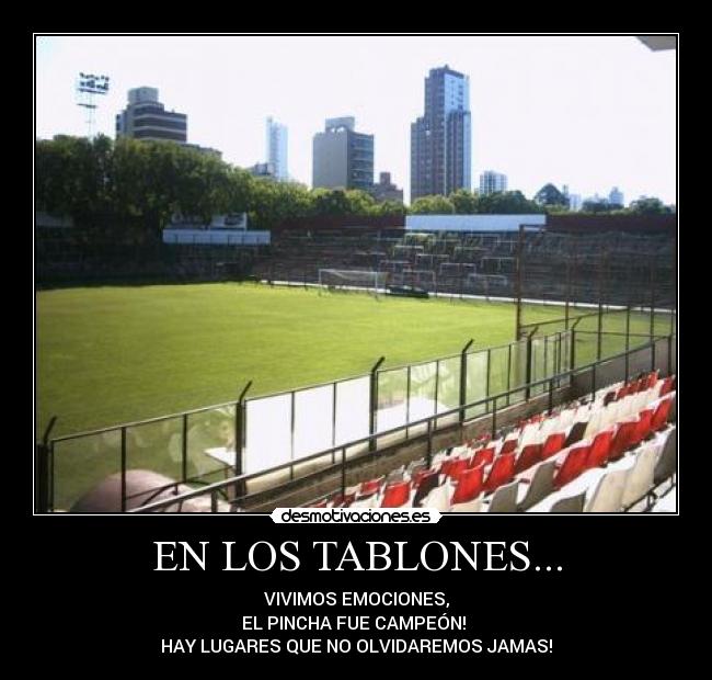 EN LOS TABLONES... - VIVIMOS EMOCIONES,
EL PINCHA FUE CAMPEÓN!
HAY LUGARES QUE NO OLVIDAREMOS JAMAS!
