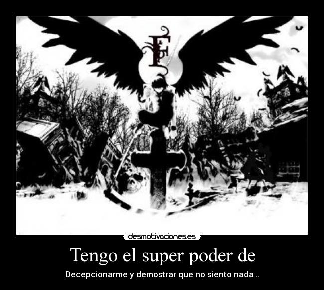 Tengo el super poder de - Decepcionarme y demostrar que no siento nada ..