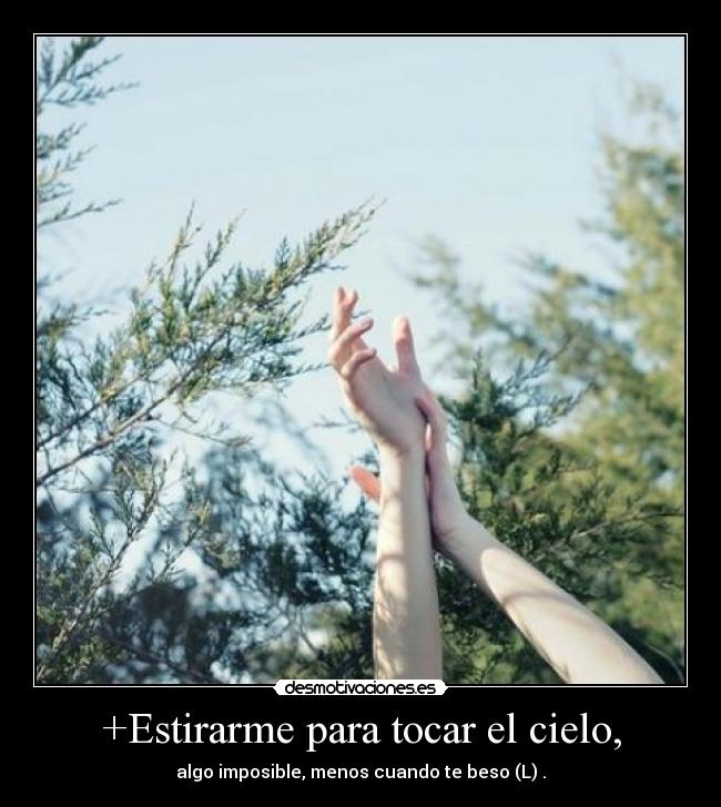+Estirarme para tocar el cielo, - 