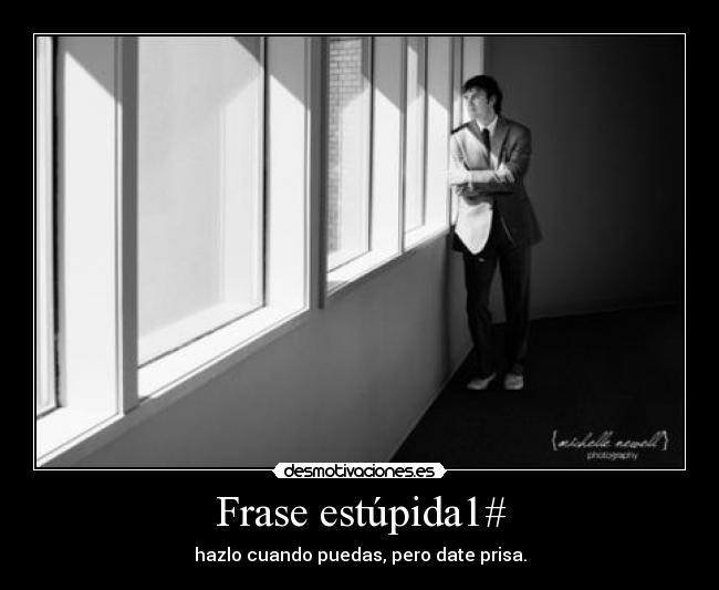 Frase estúpida1# - hazlo cuando puedas, pero date prisa.