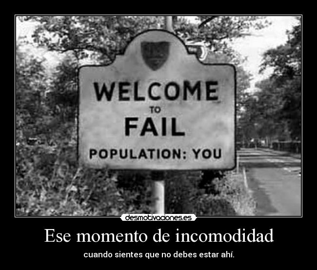 Ese momento de incomodidad - cuando sientes que no debes estar ahí.