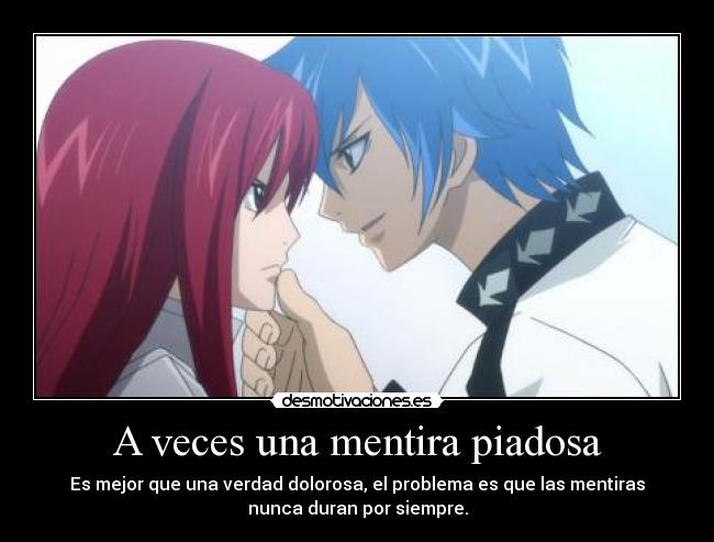 A veces una mentira piadosa - Es mejor que una verdad dolorosa, el problema es que las mentiras
nunca duran por siempre.