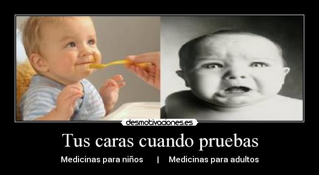 Tus caras cuando pruebas - Medicinas para niños       |     Medicinas para adultos
