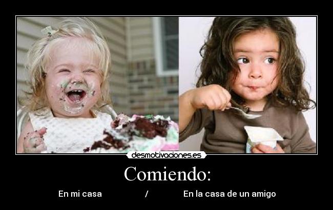 Comiendo: - En mi casa / En la casa de un amigo