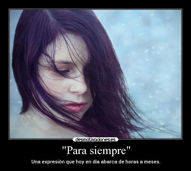 Para siempre - Una expresión que hoy en día abarca de horas a meses.