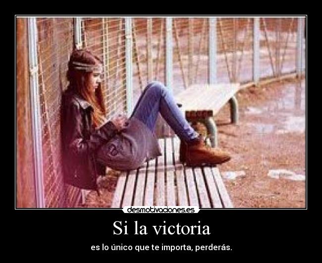 Si la victoria - es lo único que te importa, perderás.