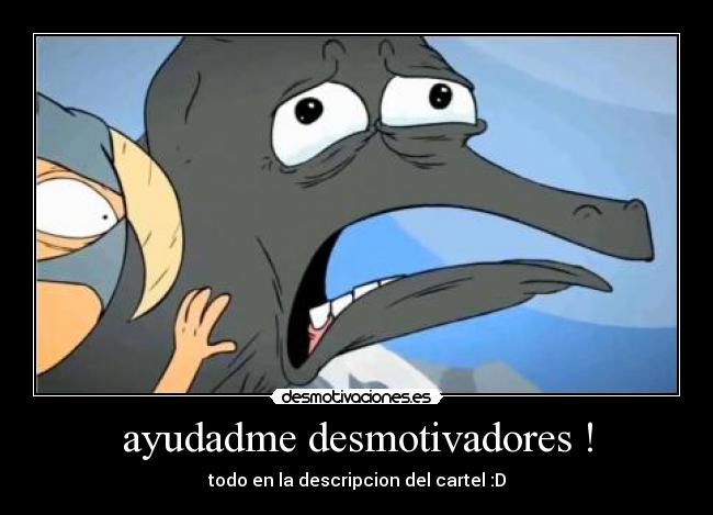 ayudadme desmotivadores ! - todo en la descripcion del cartel :D