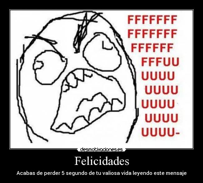 Felicidades - Acabas de perder 5 segundo de tu valiosa vida leyendo este mensaje