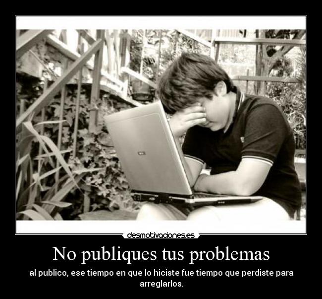 No publiques tus problemas -