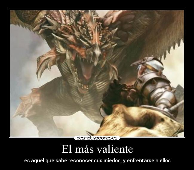 El más valiente - es aquel que sabe reconocer sus miedos, y enfrentarse a ellos