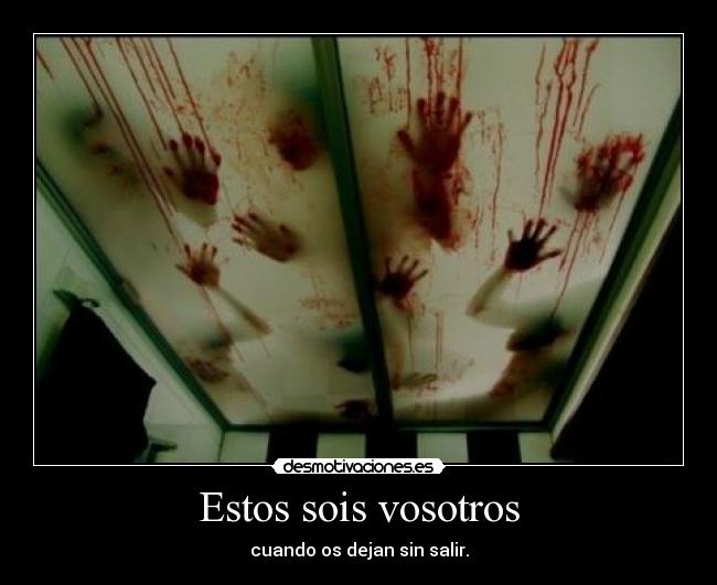 Estos sois vosotros - cuando os dejan sin salir.