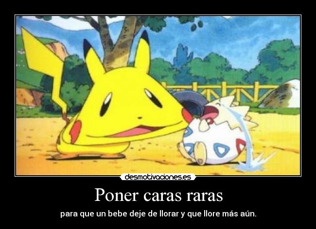 Poner caras raras - para que un bebe deje de llorar y que llore más aún.