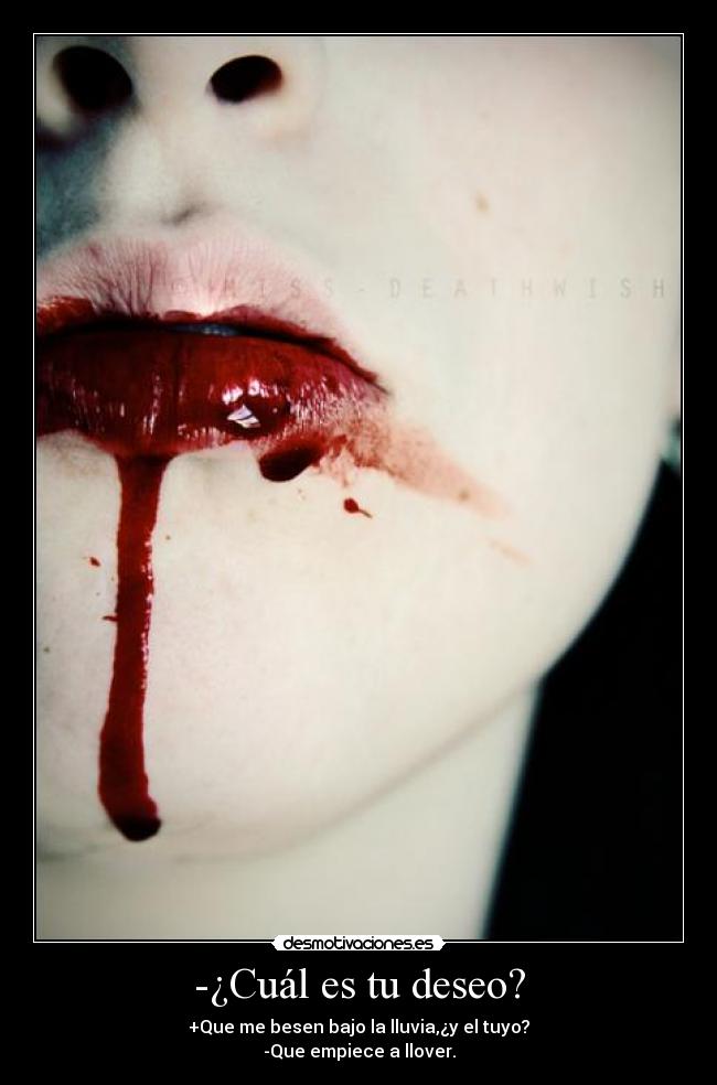 -¿Cuál es tu deseo? - +Que me besen bajo la lluvia,¿y el tuyo?
-Que empiece a llover.