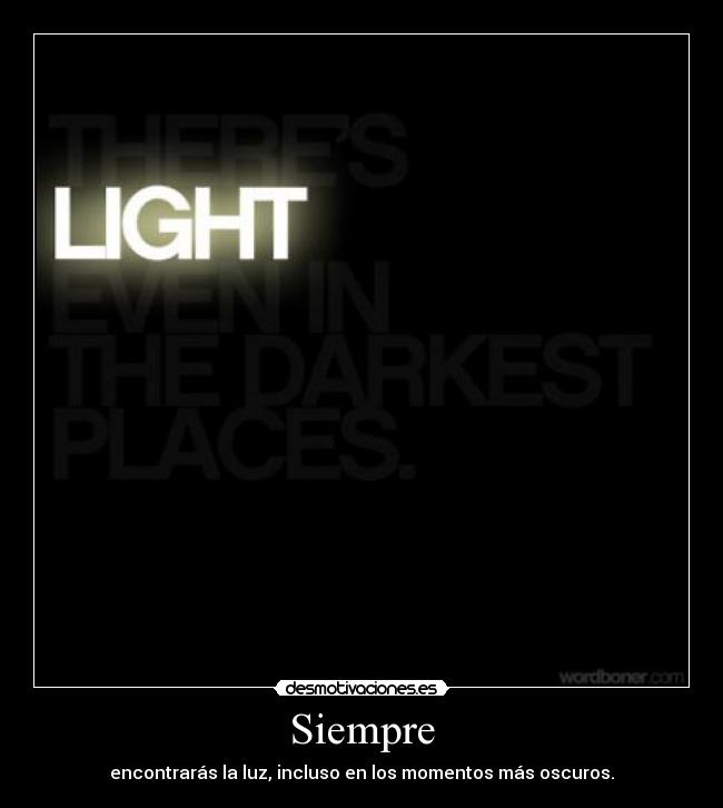 Siempre - encontrarás la luz, incluso en los momentos más oscuros.