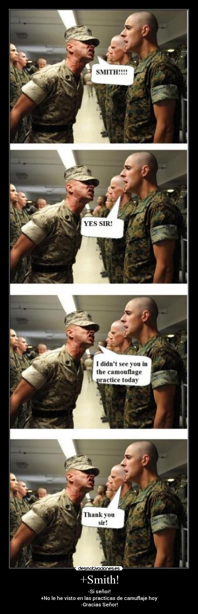 +Smith! - -Si señor!
+No le he visto en las practicas de camuflaje hoy
-Gracias Señor!