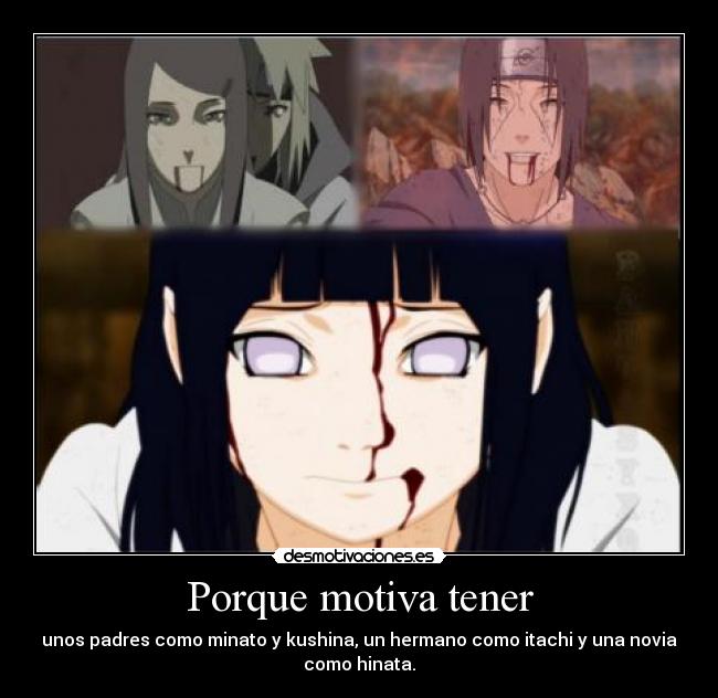 Porque motiva tener - unos padres como minato y kushina, un hermano como itachi y una novia
como hinata.