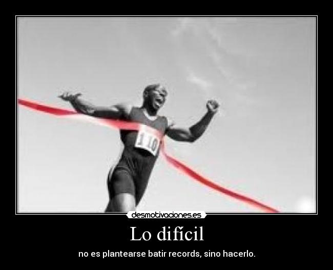 Lo difícil - no es plantearse batir records, sino hacerlo.