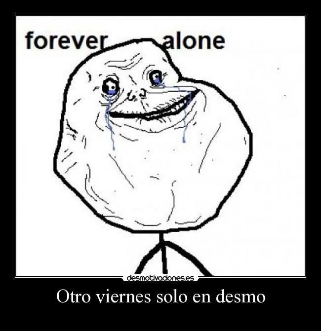 Otro viernes solo en desmo -