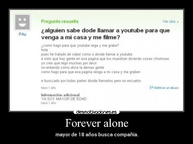 Forever alone - mayor de 18 años busca compañía.
