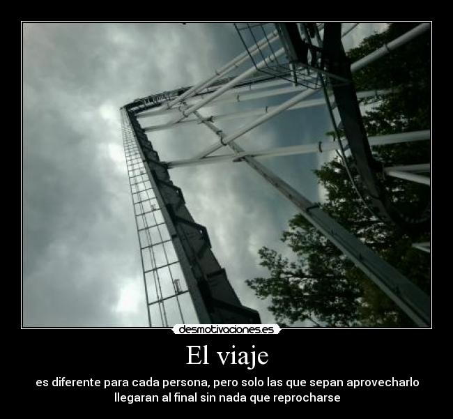 El viaje - es diferente para cada persona, pero solo las que sepan aprovecharlo
llegaran al final sin nada que reprocharse