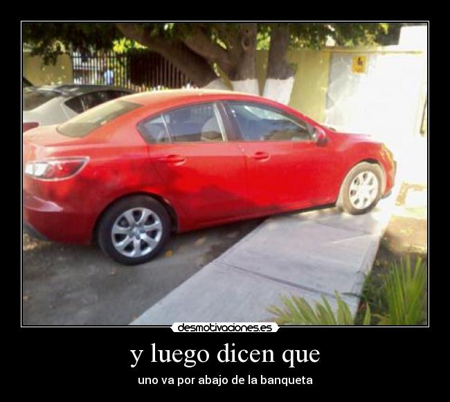 y luego dicen que - uno va por abajo de la banqueta