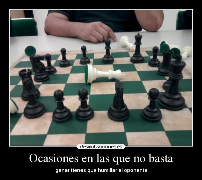 Ocasiones en las que no basta - ganar tienes que humillar al oponente