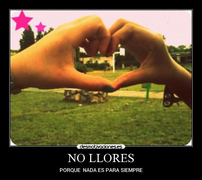 NO LLORES - PORQUE  NADA ES PARA SIEMPRE