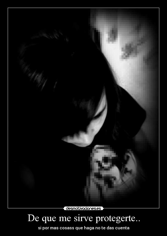 De que me sirve protegerte.. -