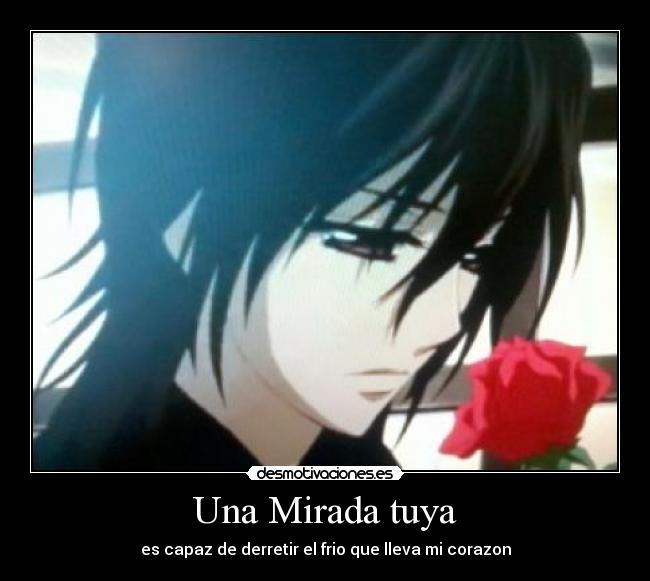 Una Mirada tuya - es capaz de derretir el frio que lleva mi corazon