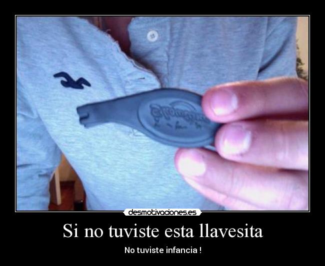 Si no tuviste esta llavesita - No tuviste infancia !
