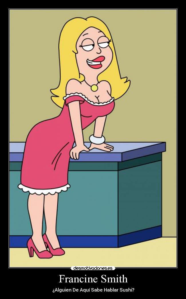 carteles francine smith american dad alguien aqui hablar sushi sabe neox roger antena3 desmotivaciones