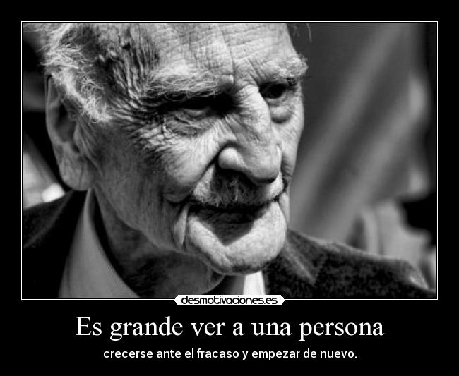 Es grande ver a una persona - crecerse ante el fracaso y empezar de nuevo.