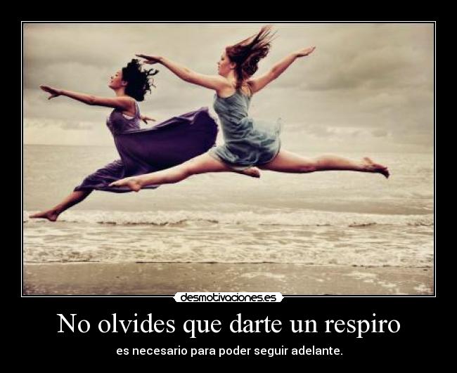 No olvides que darte un respiro - es necesario para poder seguir adelante.