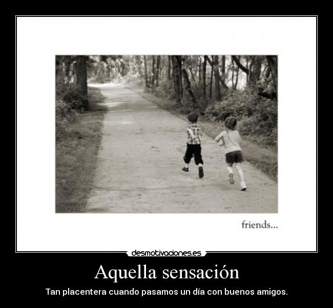 Aquella sensación - Tan placentera cuando pasamos un día con buenos amigos.