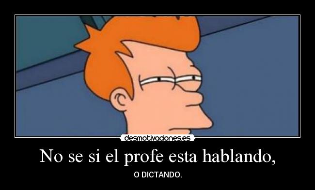 No se si el profe esta hablando, - O DICTANDO.