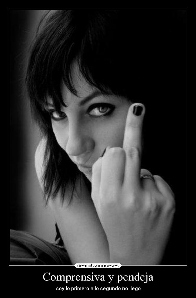 Comprensiva y pendeja - soy lo primero a lo segundo no llego