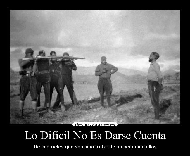 Lo Dificil No Es Darse Cuenta - De lo crueles que son sino tratar de no ser como ellos