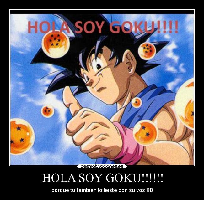 HOLA SOY GOKU!!!!!! - 