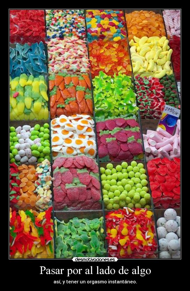 Pasar por al lado de algo - así, y tener un orgasmo instantáneo.